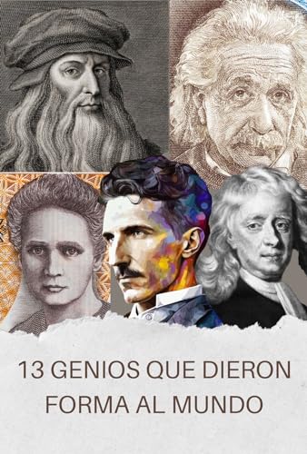 Genios que dieron forma al mundo: Explorando las vidas y los logros de las mentes más brillantes de la historia