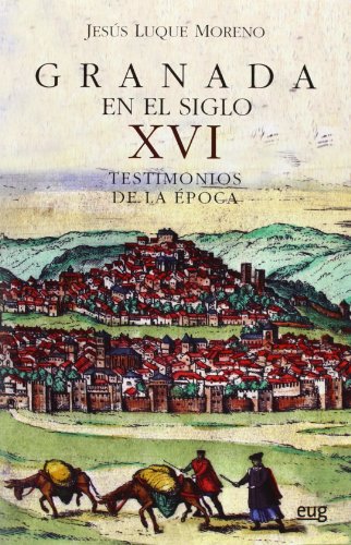 Granada en el siglo XVI: Testimonios de la época (Colección Historia)