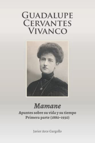Guadalupe Cervantes Vivanco: Mamane: Apuntes sobre su vida y su tiempo. Primera parte (1880–1930)