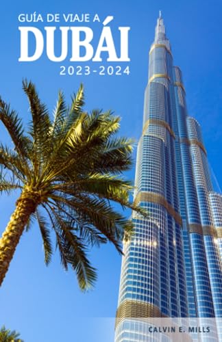 Guía de Viaje a Dubái 2023-2024 - Una Guía Esencial para Vivir la Ciudad como un Auténtico Dubaití .: Descubre la Historia, su Cultura y los Tesoros Ocultos de la Ciudad.