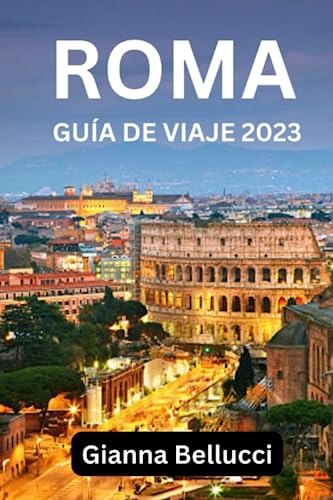 GUÍA DE VIAJE A ROMA 2023 (CON MAPAS Y FOTOS EN COLORES): Una guía de viaje personal para Roma 2023 que muestra la historia de Roma, cosas que hacer, hoteles, el Vaticano, Trastevere, el Coliseo