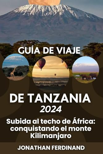 GUÍA DE VIAJE DE TANZANIA 2024: Subida al techo de África: conquistando el monte Kilimanjaro