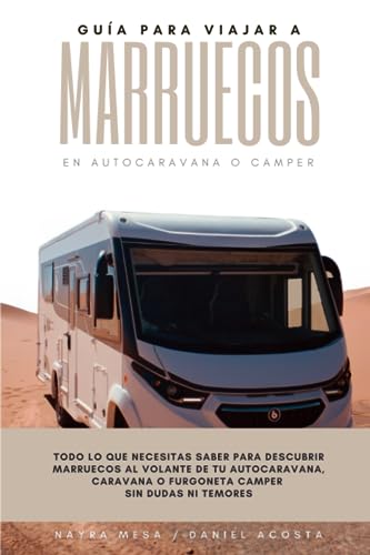 Guía para viajar a Marruecos en autocaravana o camper: Todo lo que necesitas saber para descubrir Marruecos al volante de tu autocaravana, caravana o furgoneta camper sin dudas ni temores