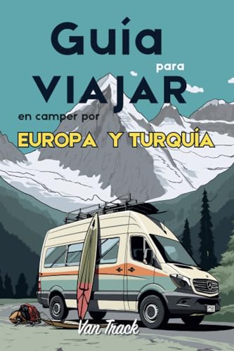 Guía para viajar en camper por Europa y Turquía: Todo lo necesario para explorar Europa y Turquía con tu camper sin complicaciones (Guías de viaje en autocaravana o furgoneta camper por Europa)