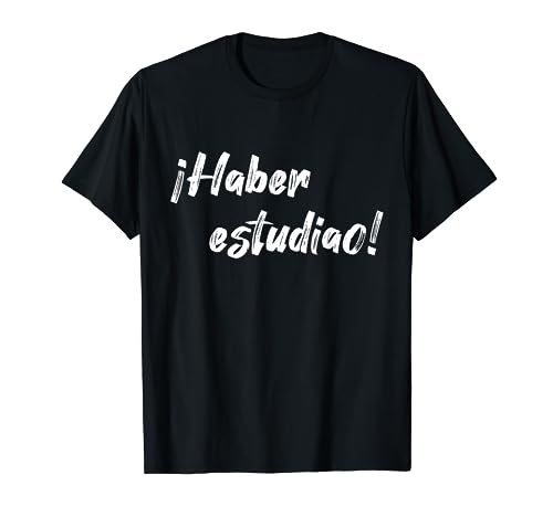 ¡Haber estudiao! Camiseta con frase divertida en español. Camiseta
