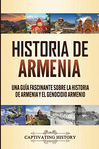 Historia de Armenia: Una Guía Fascinante sobre la Historia de Armenia y el Genocidio Armenio (Historia de los Países Europeos)