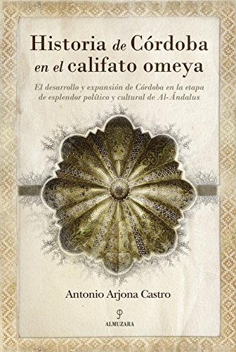 Historia de Córdoba en el califato omeya: El desarrollo y expansión de Córdoba en la etapa de esplendor político y cultural de Al Ándalus (Andalucía)