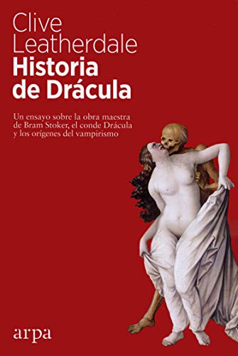 Historia de Drácula: Un ensayo sobre la obra maestra de Bram Stoker, el conde Drácula y los orígenes del vampirismo