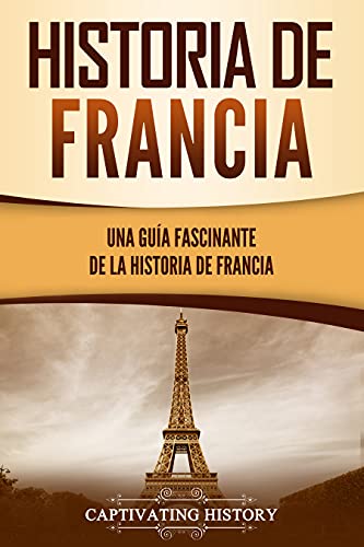 Historia de Francia: Una guía fascinante de la historia de Francia (Países europeos)