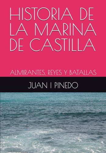 HISTORIA DE LA MARINA DE CASTILLA: ALMIRANTES, REYES Y BATALLAS