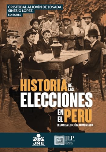 Historia de las elecciones en el Perú: estudios sobre el gobierno representativo: segunda edición aumentada