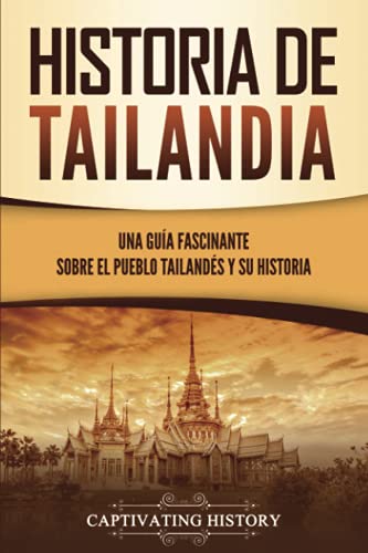 Historia de Tailandia: Una guía fascinante sobre el pueblo tailandés y su historia (Países asiáticos)