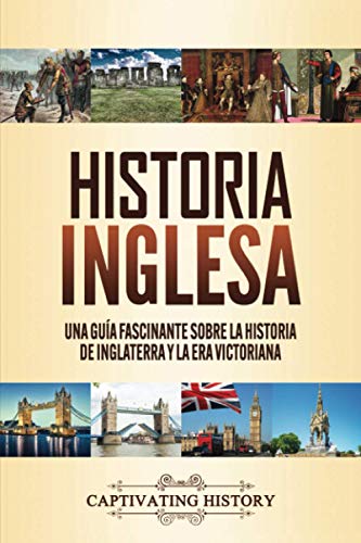 Historia inglesa: Una guía fascinante sobre la historia de Inglaterra y la era victoriana (Períodos Clave en el Pasado de Inglaterra)