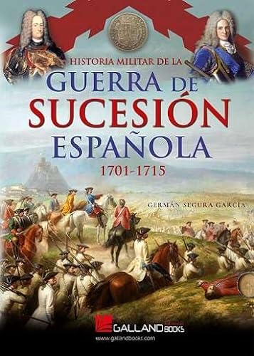 HISTORIA MILITAR DE LA GUERRA DE SUCESIÓN ESPAÑOLA. 1701-1715