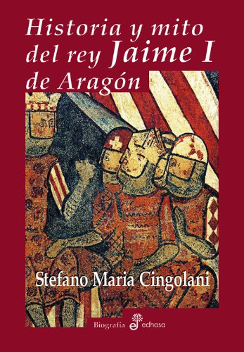 Historia y mito del rey Jaime I de Arag¢n (Biografías)