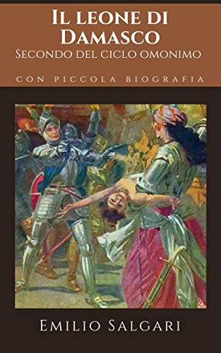 Il leone di Damasco : Secondo romanzo del ciclo omonimo di Emilio Salgari + Piccola biografia (Classici dimenticati Vol. 131) (Italian Edition)