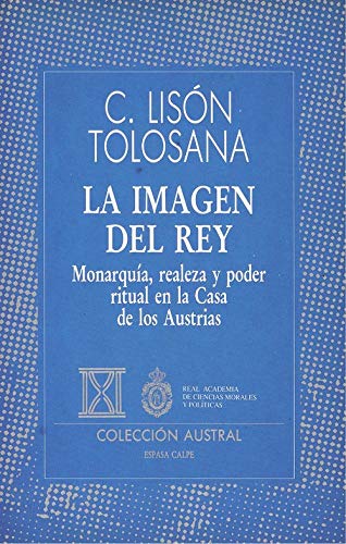 Imagen del rey, la.monarquia,realeza y poder ritual en los austriassa de los austrias