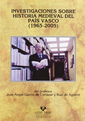 Investigaciones sobre historia medieval del País Vasco (1965-2005) del profesor José Ángel García de Cortázar (Historia Medieval y Moderna)