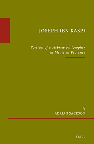 Joseph Ibn Kaspi: Portrait of a Hebrew Philosopher in Medieval Provence: 71 (Etudes Sur Le Judaisme Medieval, 71)