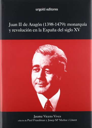 Juan II de Aragón (1398-1479): monarquía y revolución en la España del siglo XV (Grandes Obras)