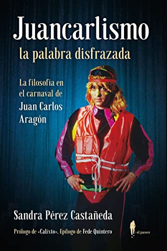 JUANCARLISMO, LA PALABRA DISFRAZADA: La filosofía en el carnaval de Juan Carlos Aragón (ENSAYO)