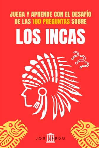 JUEGA Y APRENDE CON EL DESAFÍO DE LAS 100 PREGUNTAS SOBRE LOS INCAS: Librojuego con cuestiones y tres posibles respuestas para disfrutar aprendiendo ... RETO DE LAS 100 PREGUNTAS SOBRE LA HISTORIA)