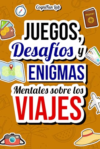 Juegos, Desafíos y Enigmas Mentales sobre los Viajes: Ponte a prueba con muchos desafíos emocionantes que solo un verdadero viajero podría superar | Enigmas para Adultos (Juegos y desafíos mentales)