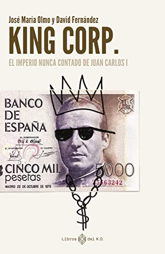 King Corp.: El imperio nunca contado de Juan Carlos I (NARRATIVA)