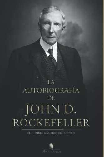 La autobiografía de John D. Rockefeller: El hombre más rico del mundo: 2 (BIOGRAFICA)