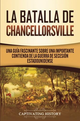 La batalla de Chancellorsville: Una guía fascinante sobre una importante contienda de la guerra de Secesión estadounidense