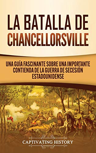 La batalla de Chancellorsville: Una guía fascinante sobre una importante contienda de la guerra de Secesión estadounidense