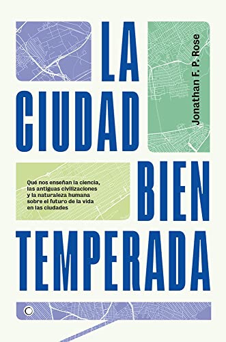 La ciudad bien temperada: Qué nos enseñan la ciencia, las antiguas civilizaciones y la naturaleza humana sobre el futuro de la vida en las ciudades (FONDO)