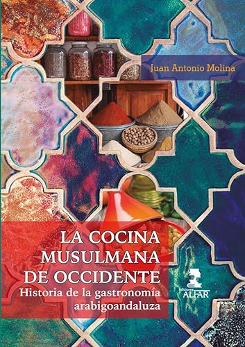 La cocina musulmana de Occidente: Historia de la gastronomía arabigoandaluza: 231 (Alfar Universidad)