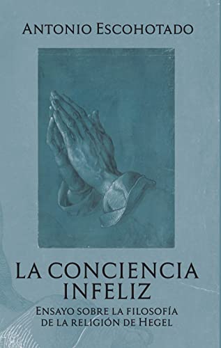 La conciencia infeliz: Ensayo sobre la filosofía de la religión de Hegel