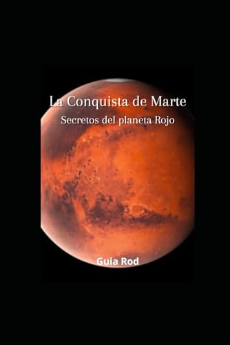 La Conquista de Marte Secretos del Planeta Rojo