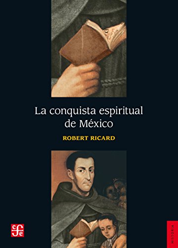 La conquista espiritual de México. Ensayo sobre el apostolado y los métodos misioneros de las órdenes mendicantes en la Nueva España de 1523-1524 a 1572