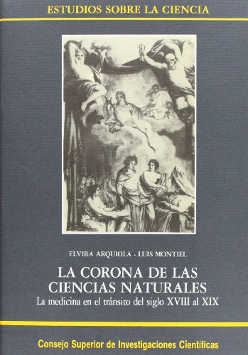 La corona de las ciencias naturales: La medicina en el tránsito del siglo XVIII al XIX (Estudios sobre la Ciencia)