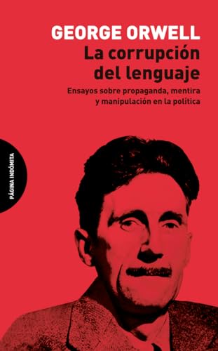 La corrupción del lenguaje: Ensayos sobre propaganda, mentira y manipulación en la política