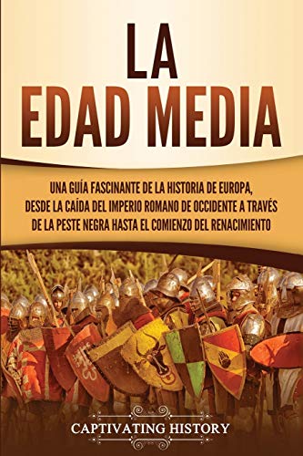 La Edad Media: Una guía fascinante de la historia de Europa, desde la caída del Imperio Romano de Occidente a través de la Peste Negra hasta el comienzo del Renacimiento