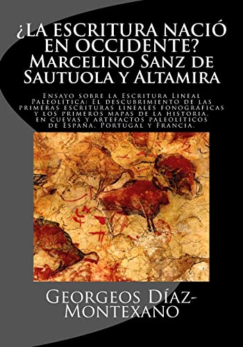 ¿LA ESCRITURA NACIÓ EN OCCIDENTE? Marcelino Sanz de Sautuola y Altamira: Ensayo sobre la Escritura Lineal Paleolítica: El descubrimiento de las ... lineales anteriores a la Edad del Bronce)