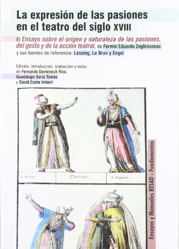 La expresión de las pasiones en el teatro del siglo XVIII: El Ensayo sobre el origen y naturaleza de las pasiones, del gesto y de la acción teatral, ... Le Brun y Engel: 194 (Arte / Teoria teatral)