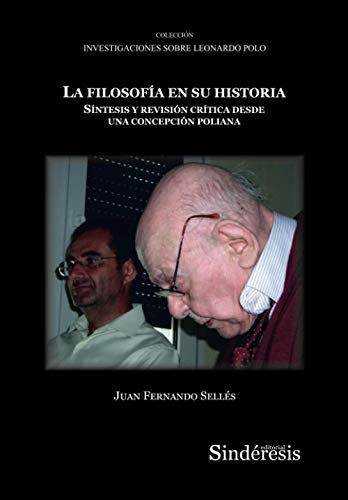 LA FILOSOFÍA EN SU HISTORIA: SÍNTESIS Y REVISIÓN CRÍTICA DESDE UNA CONCEPCIÓN POLIANA: 6 (COLECCIÓN INVESTIGACIONES SOBRE LEONARDO POLO)