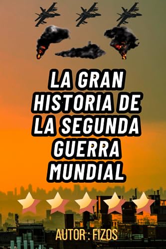 La Gran Historia De la Segunda Guerra Mundial: libro sobre el Conflicto Global en Detalle (batallas, tácticas, intrigas y operaciones encubiertas)