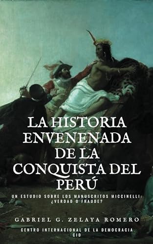La Historia envenenada de la Conquista del Perú: Un estudio sobre los manuscritos Miccinelli: ¿Verdad o fraude?
