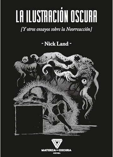 La Ilustración Oscura: Y otros ensayos sobre la Neorreacción (FILOSOFIA)