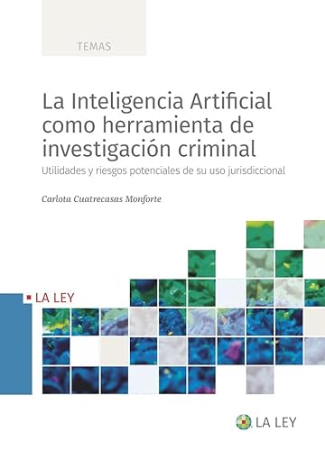 La Inteligencia Artificial como herramienta de investigación criminal: Utilidades y riesgos potenciales de su uso jurisdiccional (SIN COLECCION)