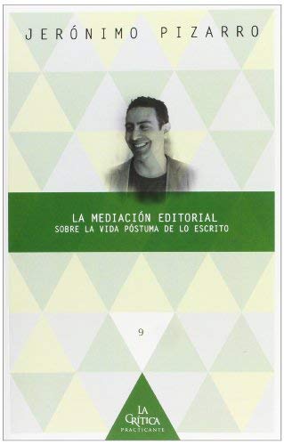 La mediación editorial. Sobre la vida póstuma de lo escrito. (La Crítica Practicante. Ensayos latinoamericanos;) by Pizarro, Jerónimo (2013) Tapa blanda