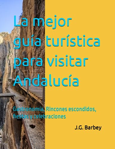 La mejor guía turística para visitar Andalucía: Gastronomía, Rincones escondidos, fiestas y celebraciones (GUIAS DE VIAJES)