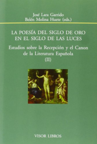 La poesía del siglo de Oro en el siglo de las luces: Estudios sobre la Recepción y el Canon de la literatura Española (II): 145 (Biblioteca Filológica Hispana)