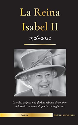 La reina Isabel II: La vida, la época y los 70 años de glorioso reinado de la icónica monarca de platino de Inglaterra (1926-2022) - Su lucha por la ... los papeles del Palacio Real (Familia Real)